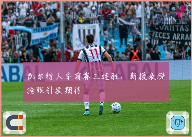 凯尔特人季前赛三连胜，新援表现抢眼引发期待